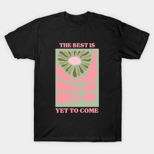 The best is yet to come T-Shirt